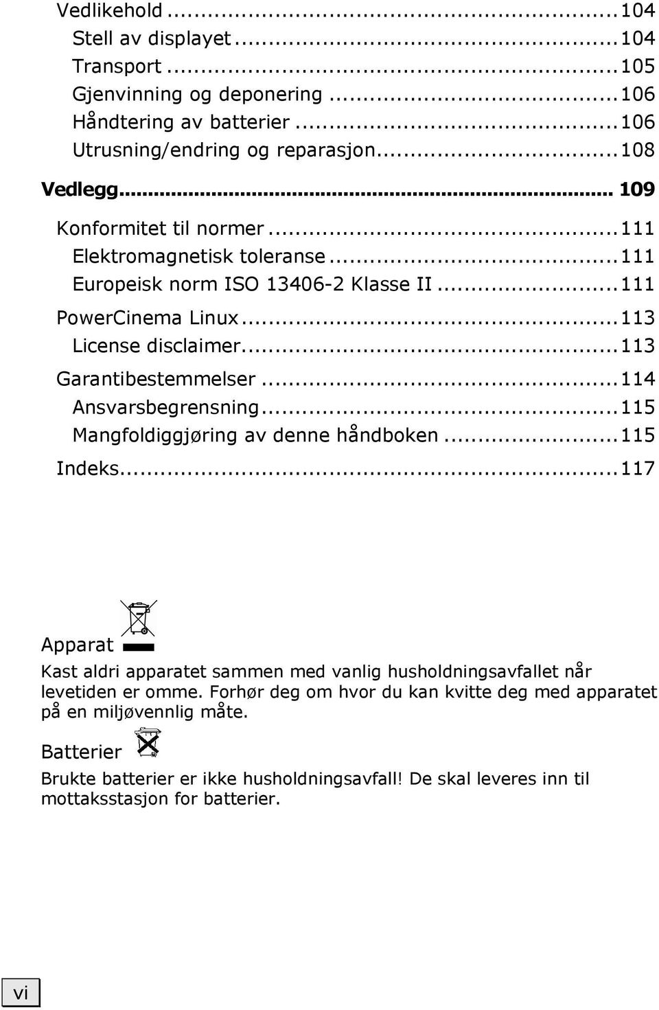 ..114 Ansvarsbegrensning...115 Mangfoldiggjøring av denne håndboken...115 Indeks...117 Apparat Kast aldri apparatet sammen med vanlig husholdningsavfallet når levetiden er omme.