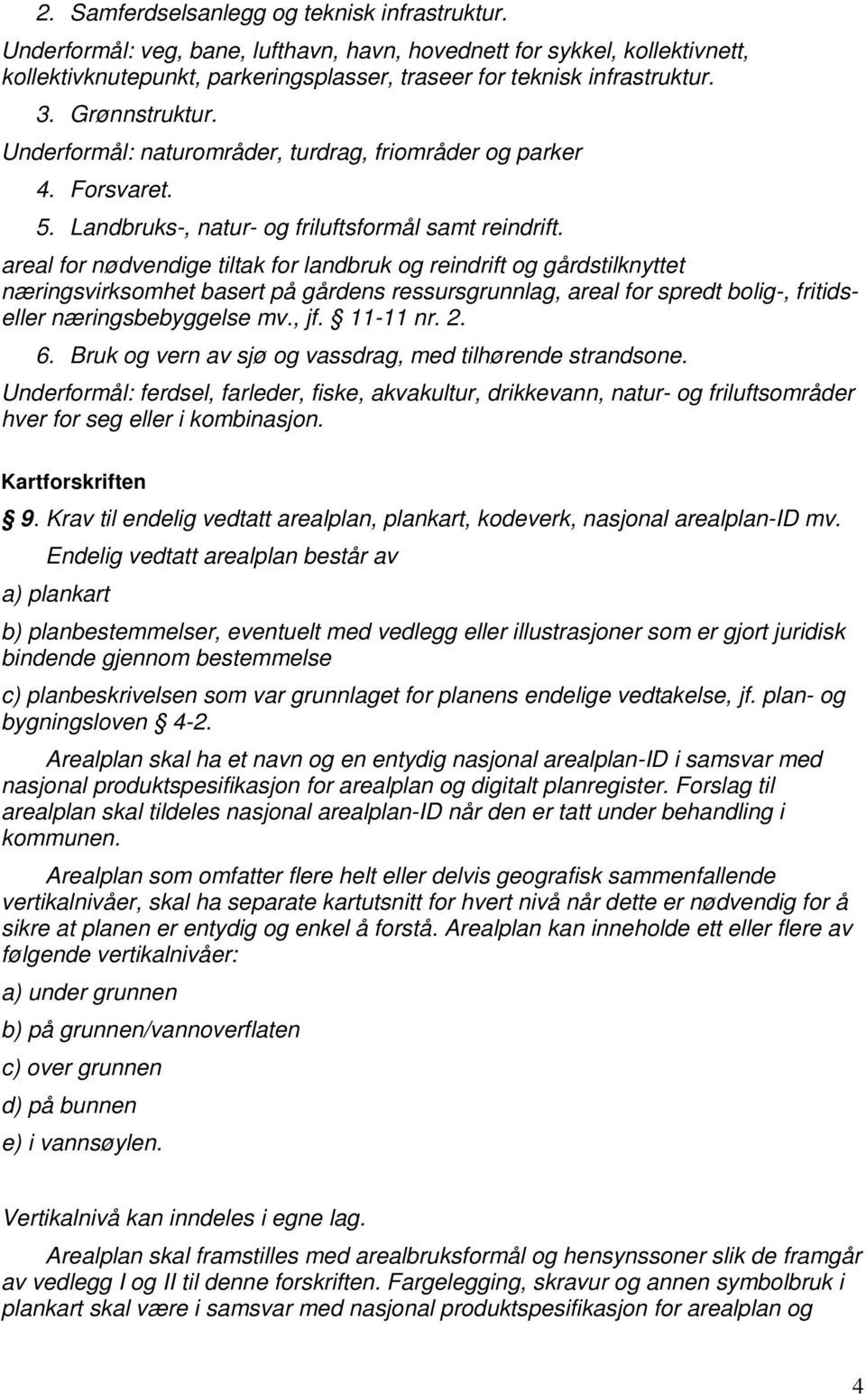 areal for nødvendige tiltak for landbruk og reindrift og gårdstilknyttet næringsvirksomhet basert på gårdens ressursgrunnlag, areal for spredt bolig-, fritidseller næringsbebyggelse mv., jf. 11-11 nr.