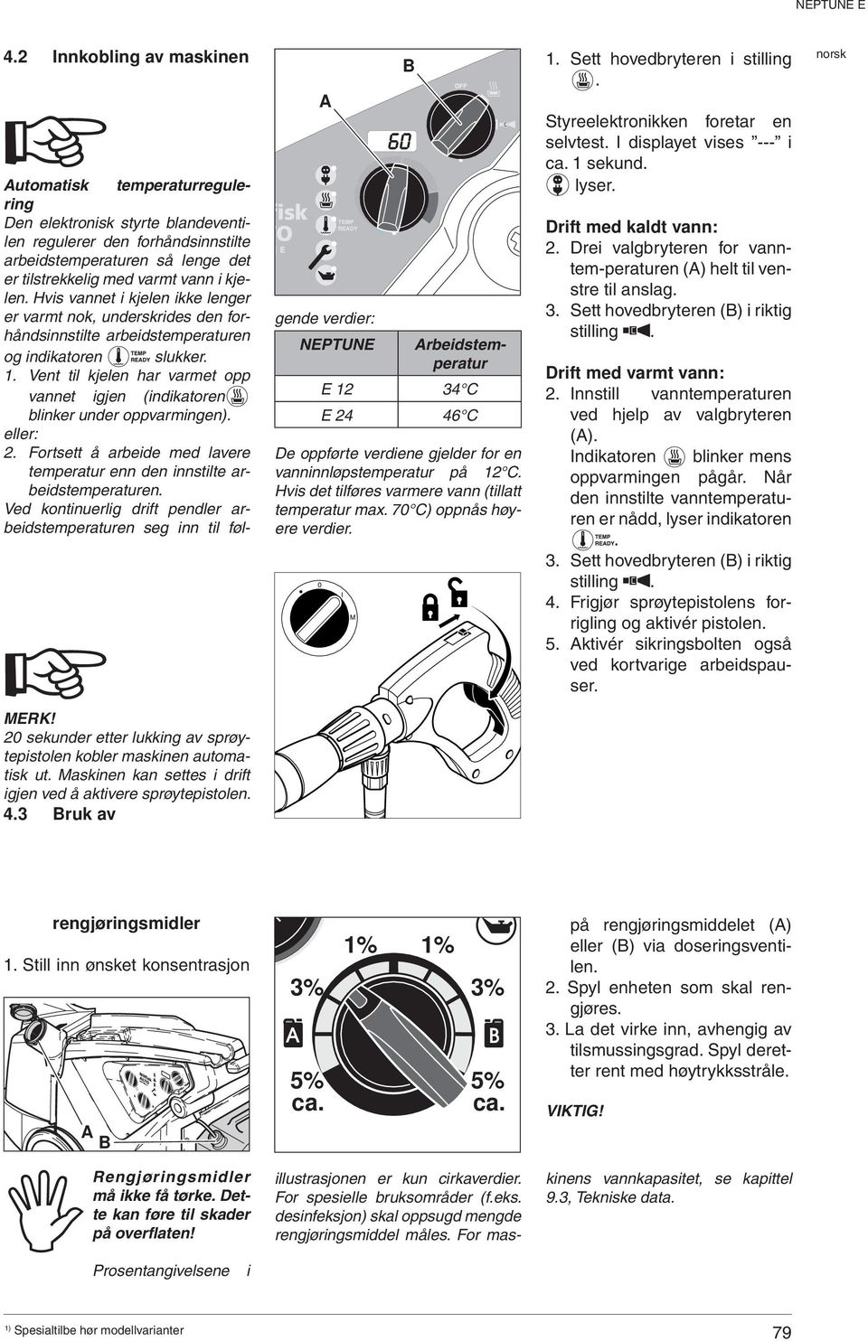 Aktivér sikringsbolten også ved kortvarige arbeidspauser. 4.2 Innkobling av maskinen B 1. Sett hovedbryteren i stilling. A Styreelektronikken foretar en 60 selvtest. I displayet vises --- i ca.