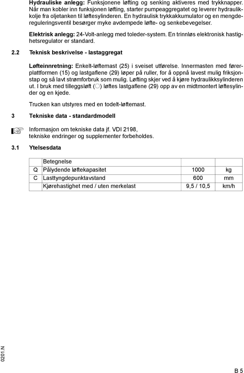 En trinnløs elektronisk hastighetsregulator er standard. 2.2 Teknisk beskrivelse - lastaggregat Løteinnretning: Enkelt-løtemast (25) i sveiset utørelse.