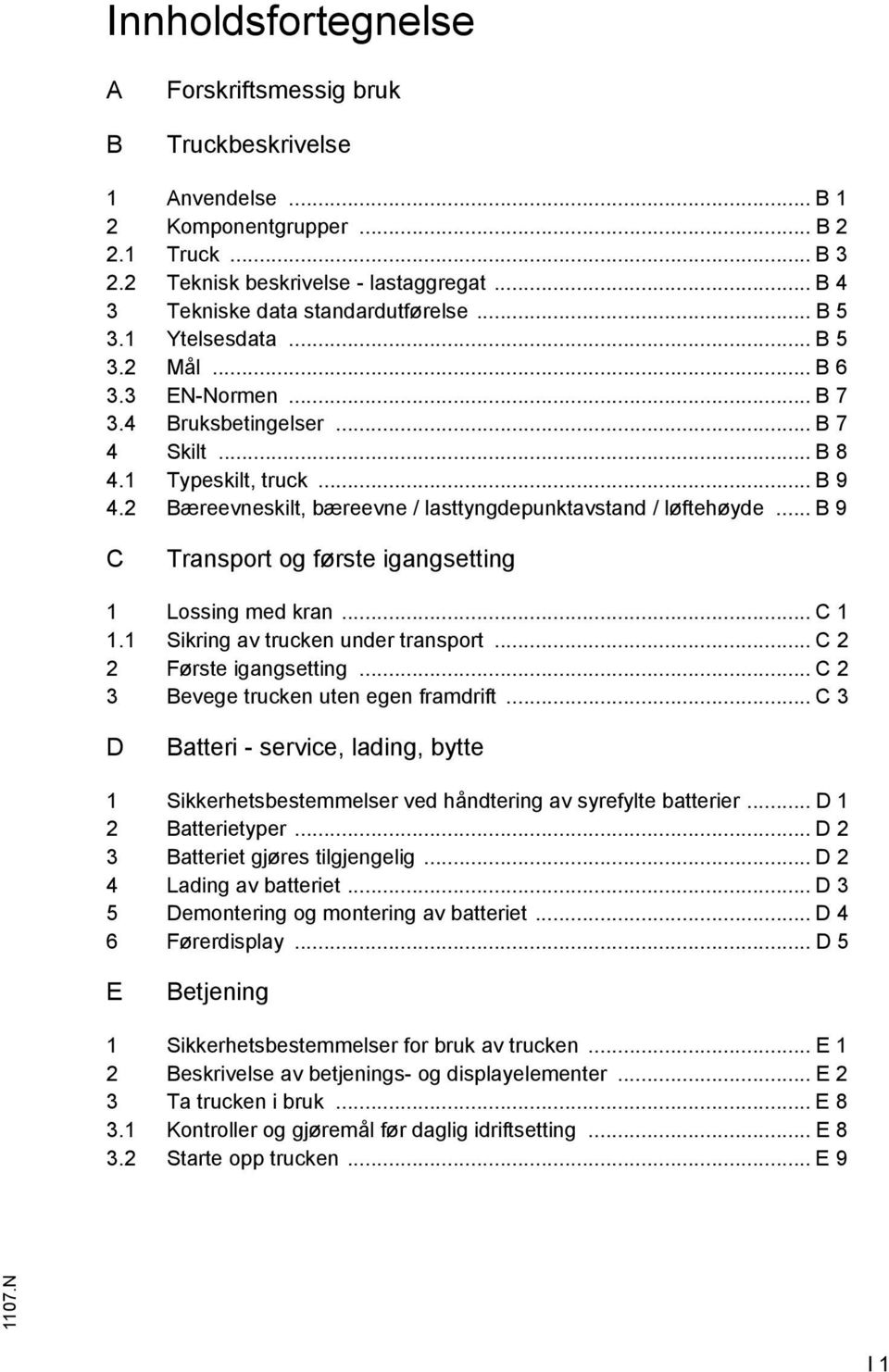 2 Bæreevneskilt, bæreevne / lasttyngdepunktavstand / løftehøyde... B 9 C Transport og første igangsetting 1 Lossing med kran... C 1 1.1 Sikring av trucken under transport... C 2 2 ørste igangsetting.