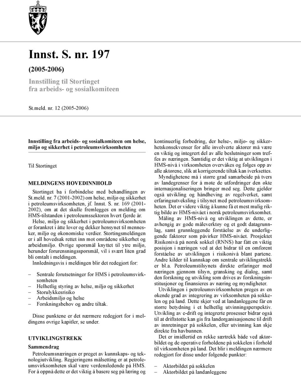 12 (2005-2006) Innstilling fra arbeids- og sosialkomiteen om helse, miljø og sikkerhet i petroleumsvirksomheten Til Stortinget MELDINGENS HOVEDINNHOLD Stortinget ba i forbindelse med behandlingen av