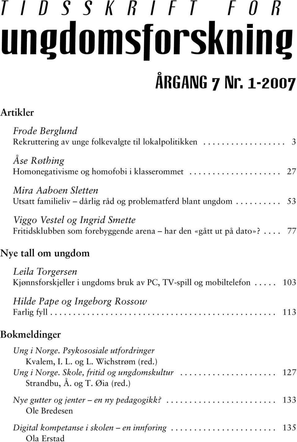 .... 77 Nye tall om ungdom Leila Torgersen Kjønnsforskjeller i ungdoms bruk av PC, TV-spill og mobiltelefon..... 103 Hilde Pape og Ingeborg Rossow Farlig fyll................................................. 113 Bokmeldinger Ung i Norge.