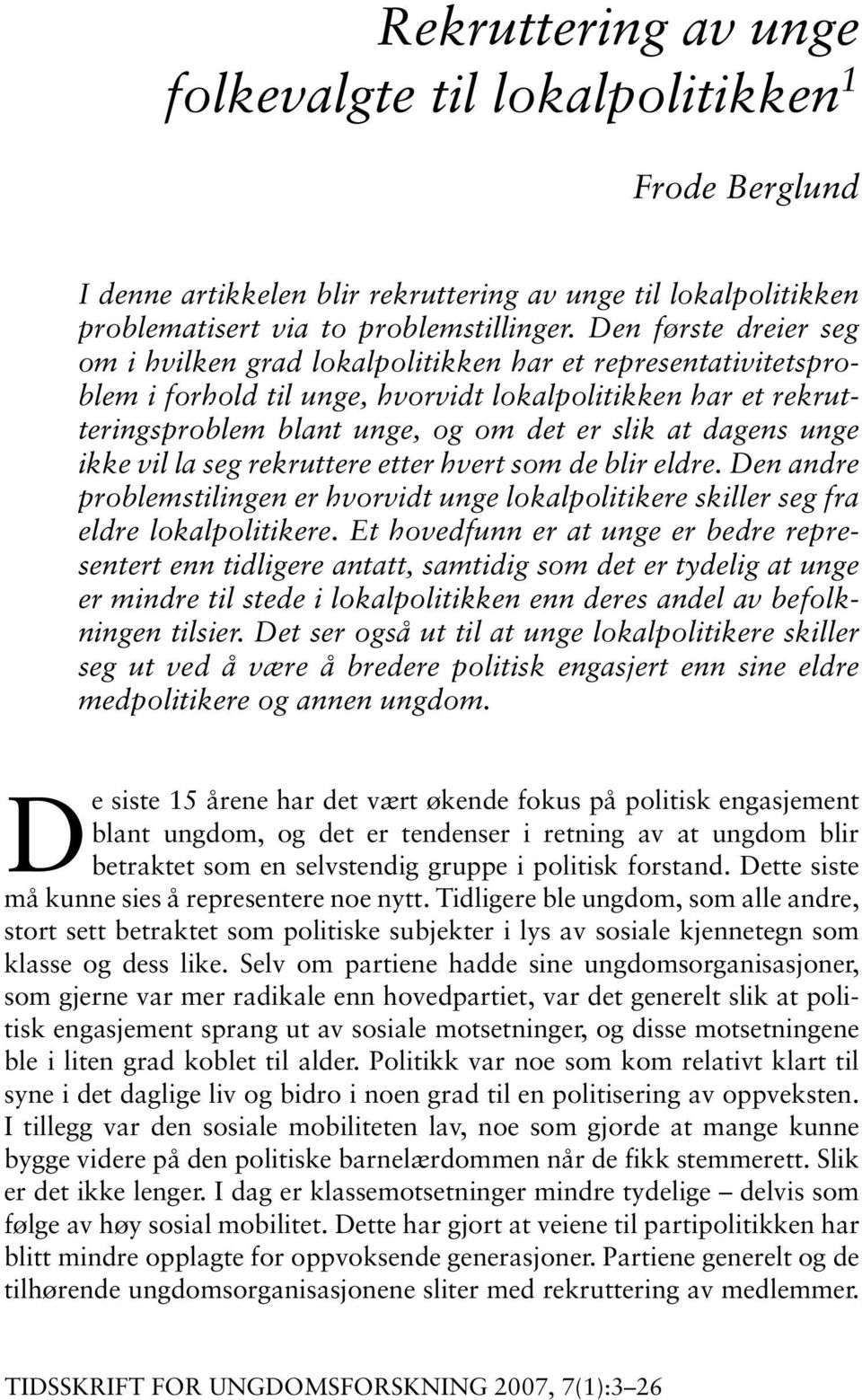 dagens unge ikke vil la seg rekruttere etter hvert som de blir eldre. Den andre problemstilingen er hvorvidt unge lokalpolitikere skiller seg fra eldre lokalpolitikere.