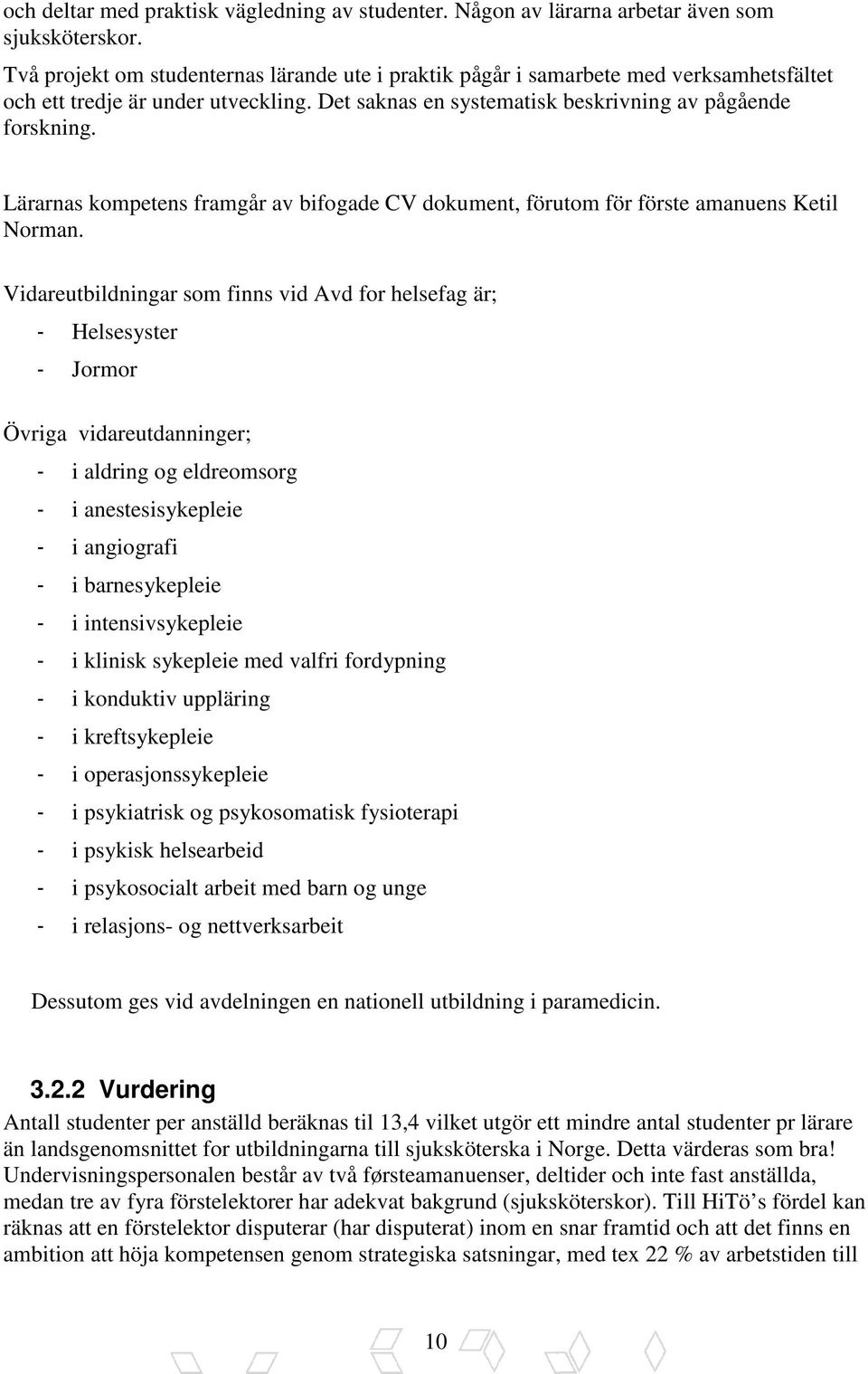 Lärarnas kompetens framgår av bifogade CV dokument, förutom för förste amanuens Ketil Norman.