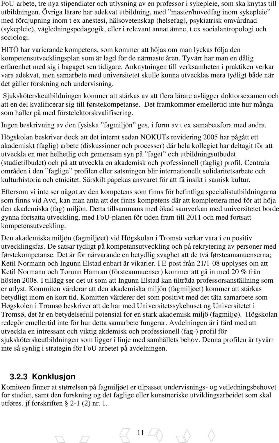 i relevant annat ämne, t ex socialantropologi och sociologi. HITÖ har varierande kompetens, som kommer att höjas om man lyckas följa den kompetensutvecklingsplan som är lagd för de närmaste åren.