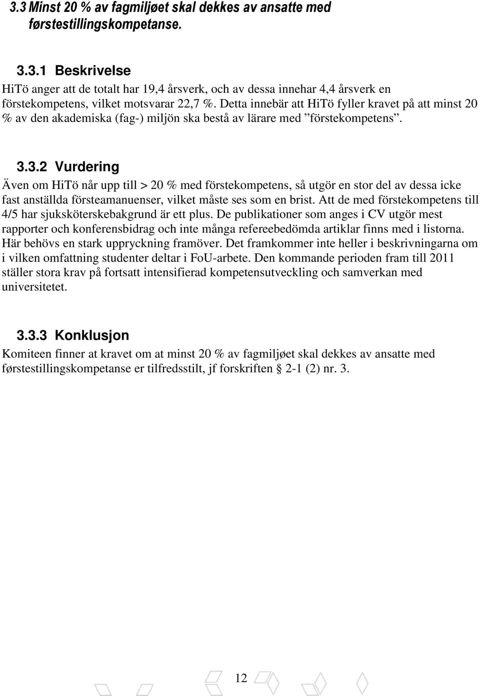 3.2 Vurdering Även om HiTö når upp till > 20 % med förstekompetens, så utgör en stor del av dessa icke fast anställda försteamanuenser, vilket måste ses som en brist.