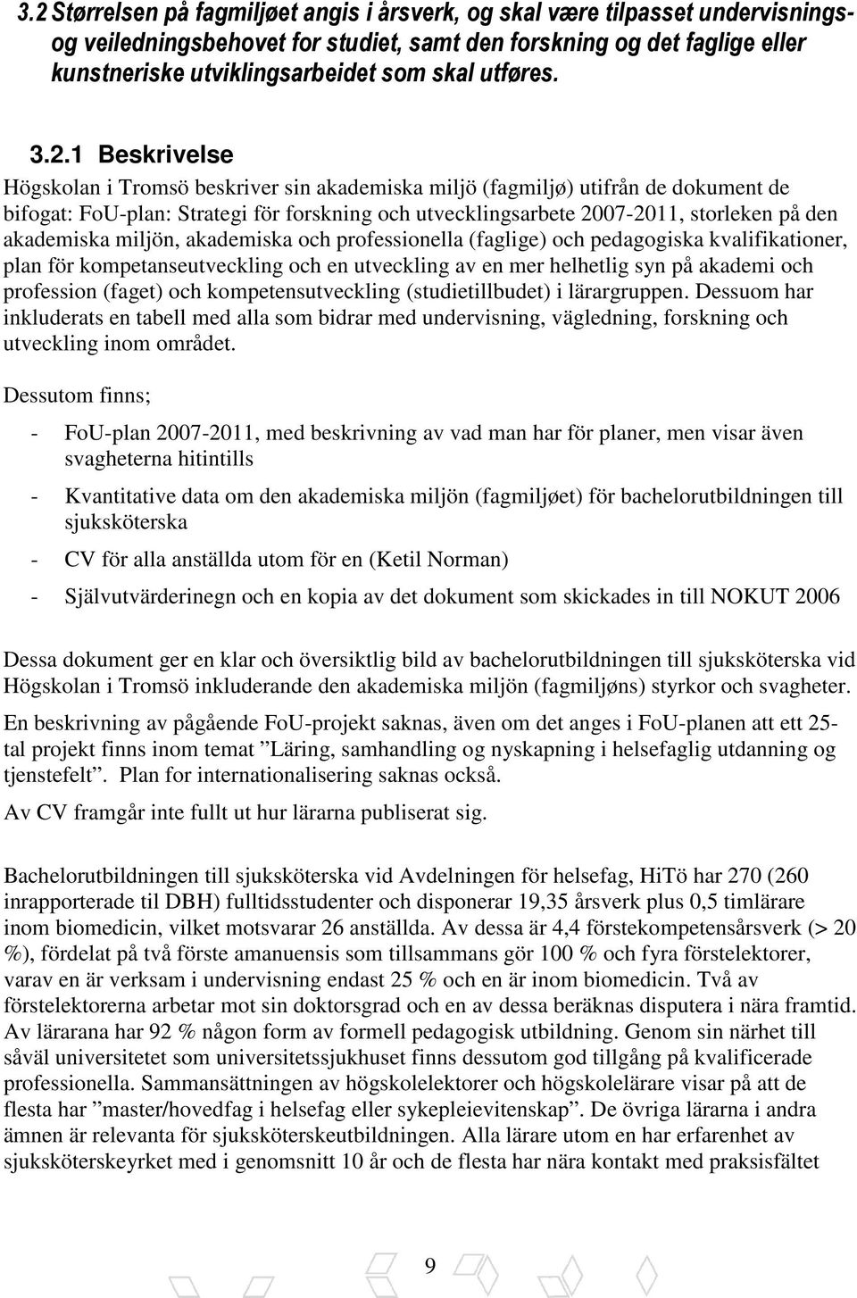 1 Beskrivelse Högskolan i Tromsö beskriver sin akademiska miljö (fagmiljø) utifrån de dokument de bifogat: FoU-plan: Strategi för forskning och utvecklingsarbete 2007-2011, storleken på den