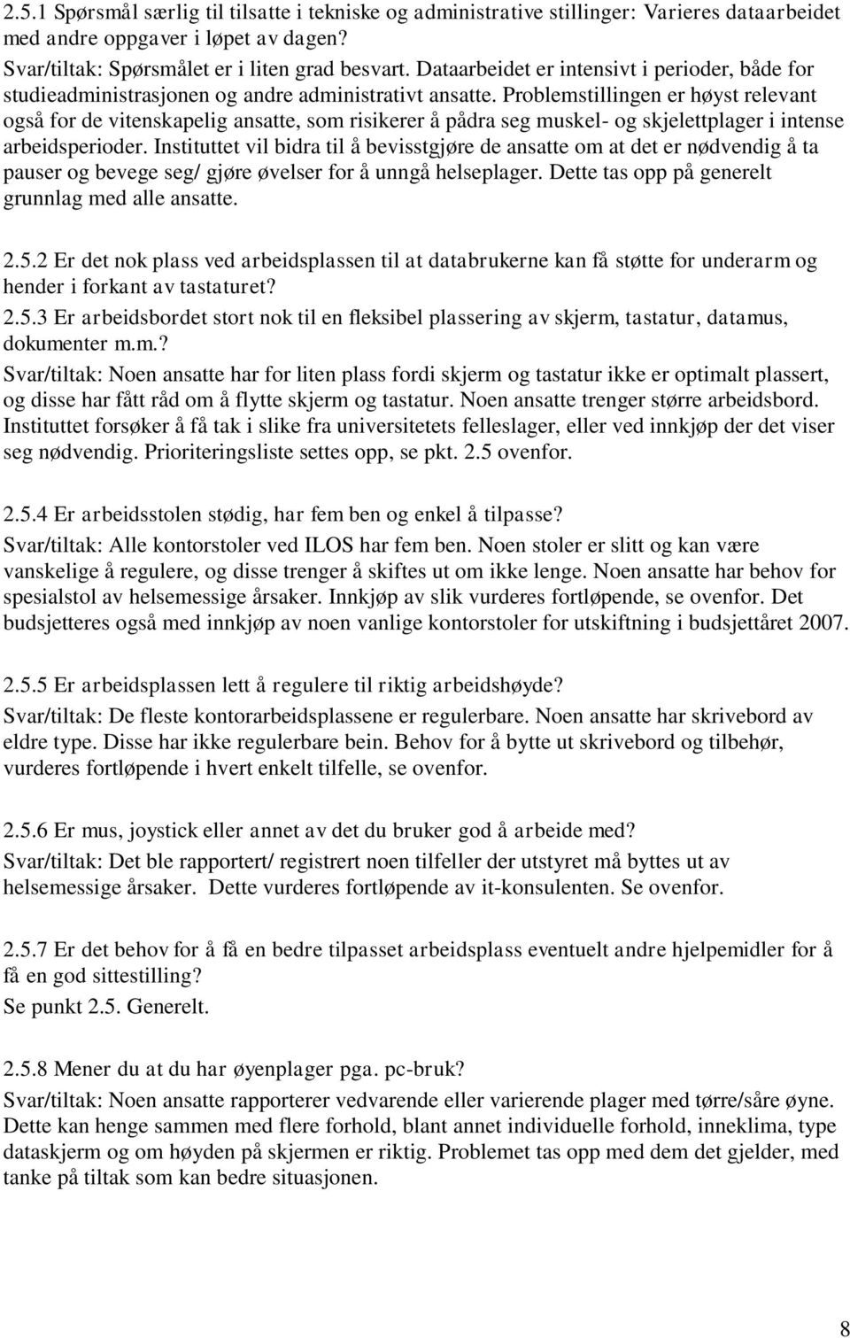 Problemstillingen er høyst relevant også for de vitenskapelig ansatte, som risikerer å pådra seg muskel- og skjelettplager i intense arbeidsperioder.