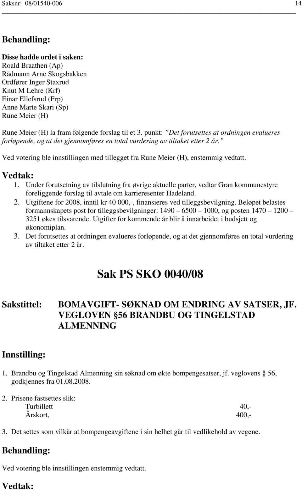 Under forutsetning av tilslutning fra øvrige aktuelle parter, vedtar Gran kommunestyre foreliggende forslag til avtale om karrieresenter Hadeland. 2.