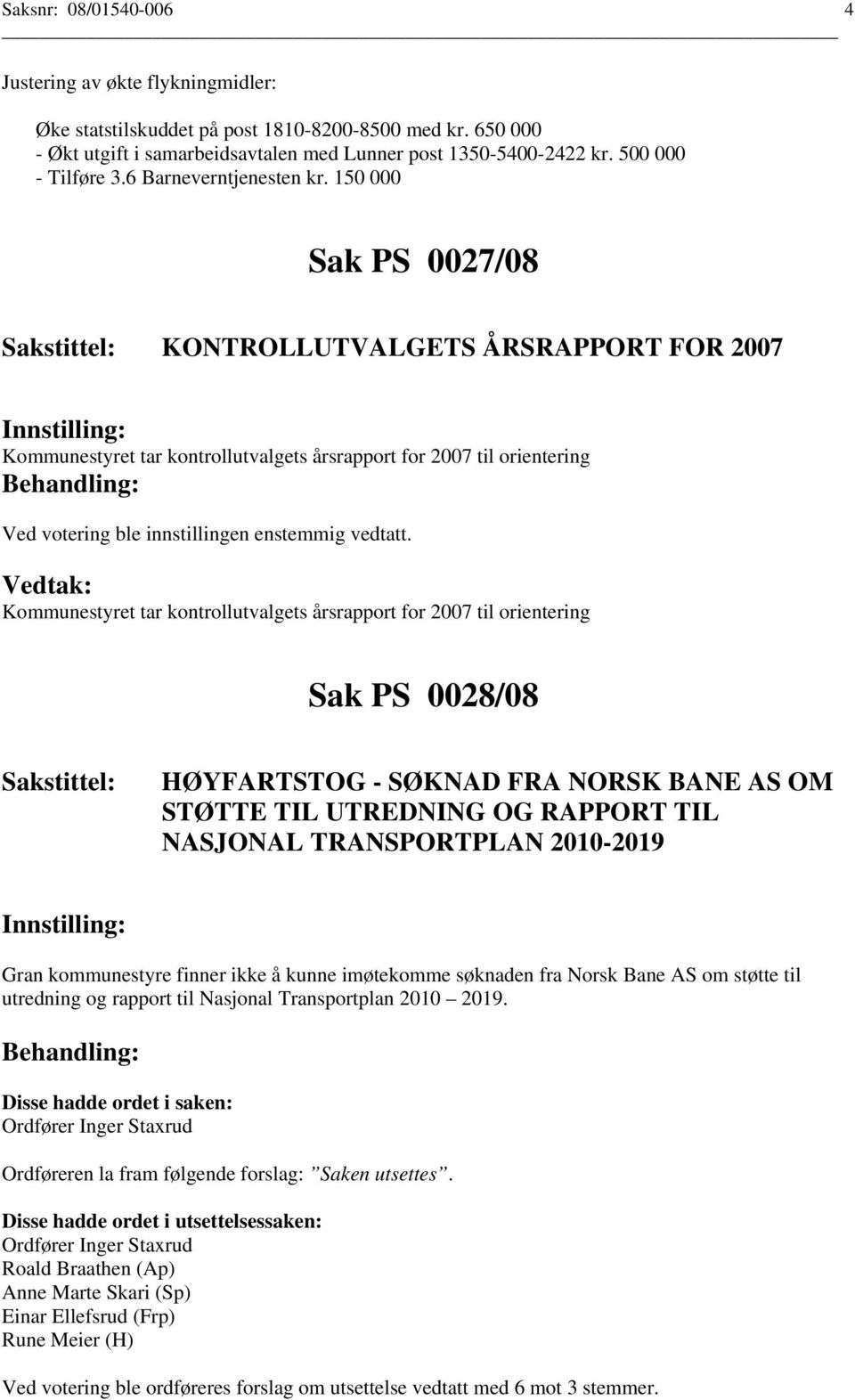 150 000 Sak PS 0027/08 KONTROLLUTVALGETS ÅRSRAPPORT FOR 2007 Kommunestyret tar kontrollutvalgets årsrapport for 2007 til orientering Kommunestyret tar kontrollutvalgets årsrapport for 2007 til