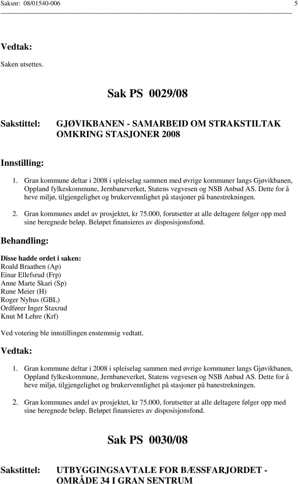 Dette for å heve miljø, tilgjengelighet og brukervennlighet på stasjoner på banestrekningen. 2. Gran kommunes andel av prosjektet, kr 75.