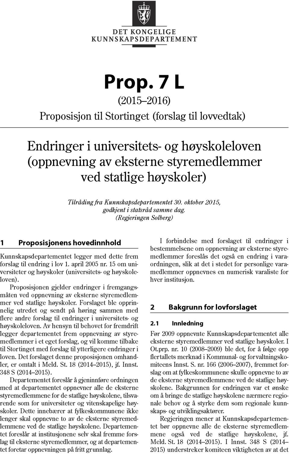 april 2005 nr. 15 om universiteter og høyskoler (universitets- og høyskoleloven). Proposisjonen gjelder endringer i fremgangsmåten ved oppnevning av eksterne styremedlemmer ved statlige høyskoler.