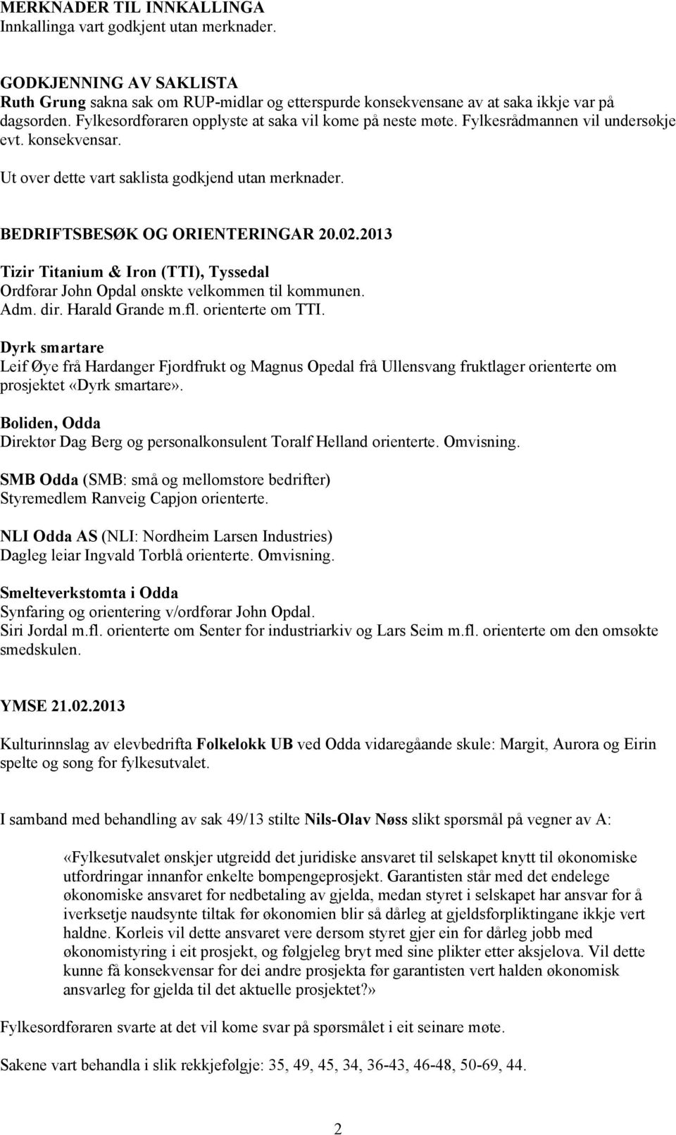 2013 Tizir Titanium & Iron (TTI), Tyssedal Ordførar John Opdal ønskte velkommen til kommunen. Adm. dir. Harald Grande m.fl. orienterte om TTI.