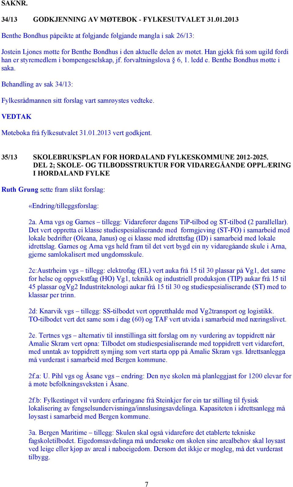 Behandling av sak 34/13: Fylkesrådmannen sitt forslag vart samrøystes vedteke. Møteboka frå fylkesutvalet 31.01.2013 vert godkjent. 35/13 SKOLEBRUKSPLAN FOR HORDALAND FYLKESKOMMUNE 2012-2025.