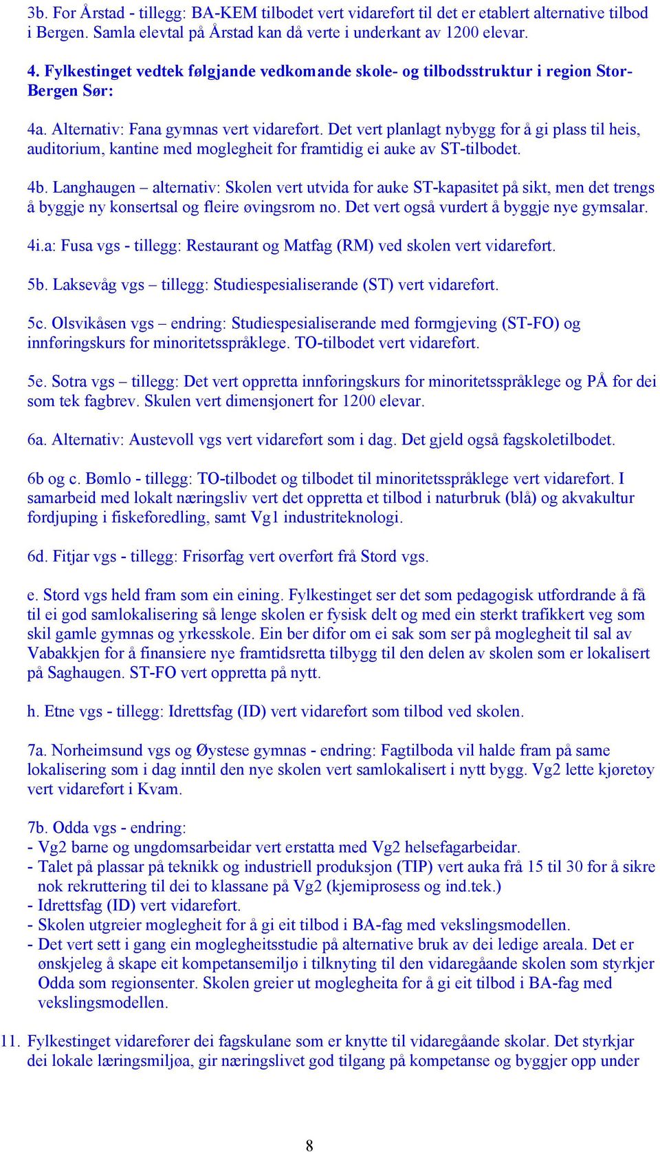 Det vert planlagt nybygg for å gi plass til heis, auditorium, kantine med moglegheit for framtidig ei auke av ST-tilbodet. 4b.