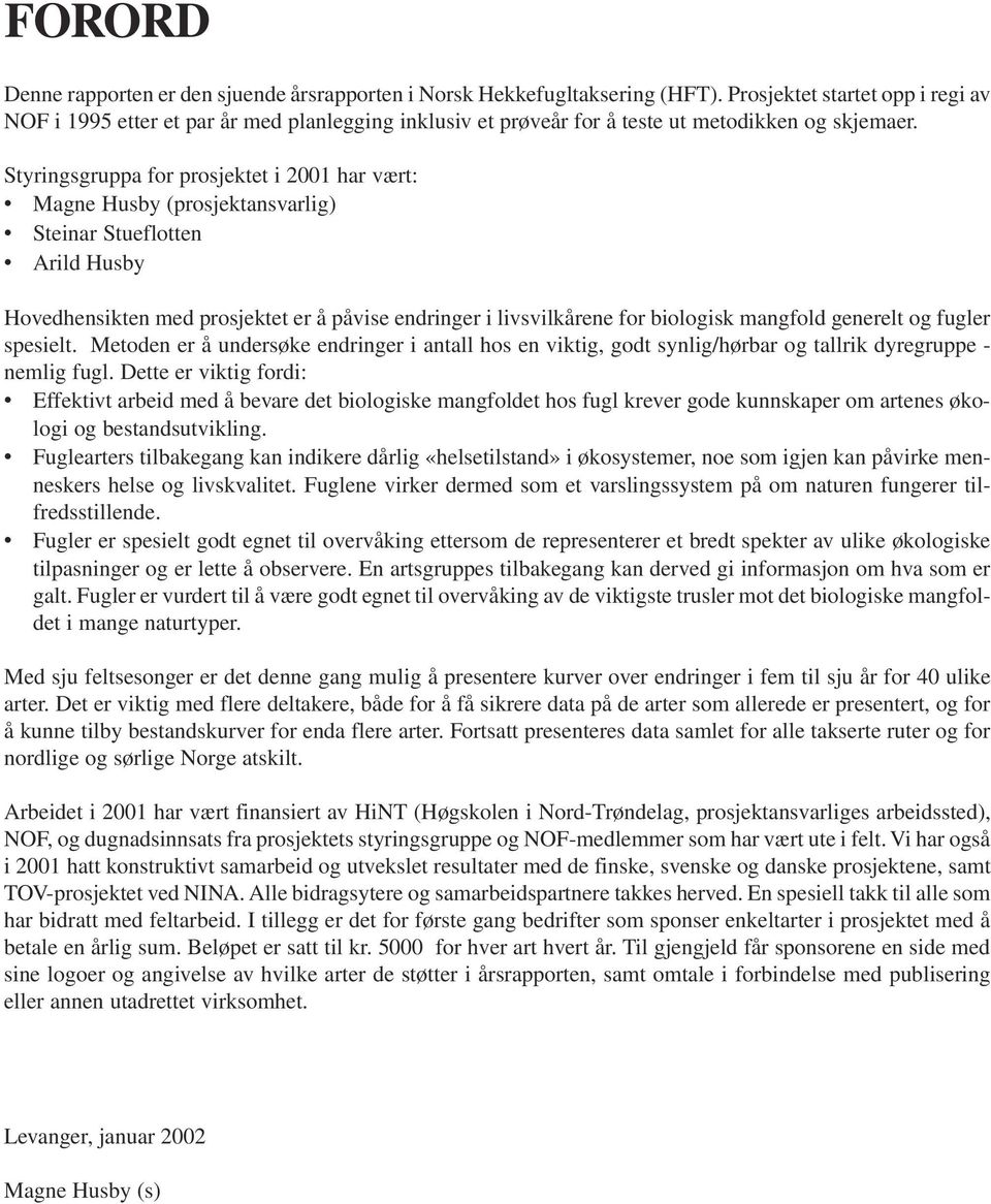 Styringsgruppa for prosjektet i 2001 har vært: Magne Husby (prosjektansvarlig) Steinar Stueflotten Arild Husby Hovedhensikten med prosjektet er å påvise endringer i livsvilkårene for biologisk