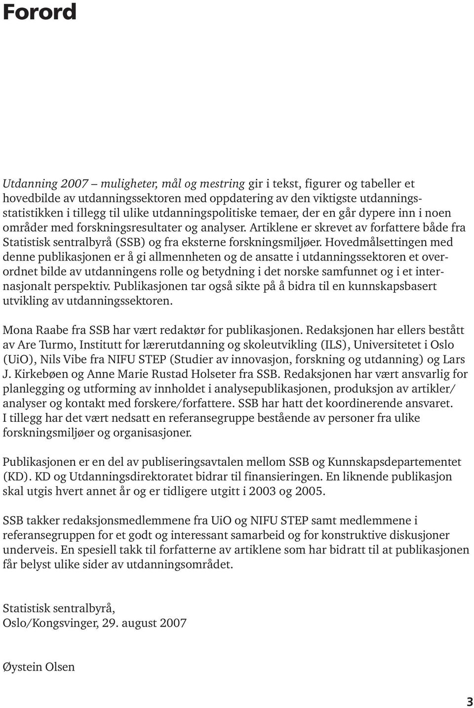 Artiklene er skrevet av forfattere både fra Statistisk sentralbyrå (SSB) og fra eksterne forskningsmiljøer.