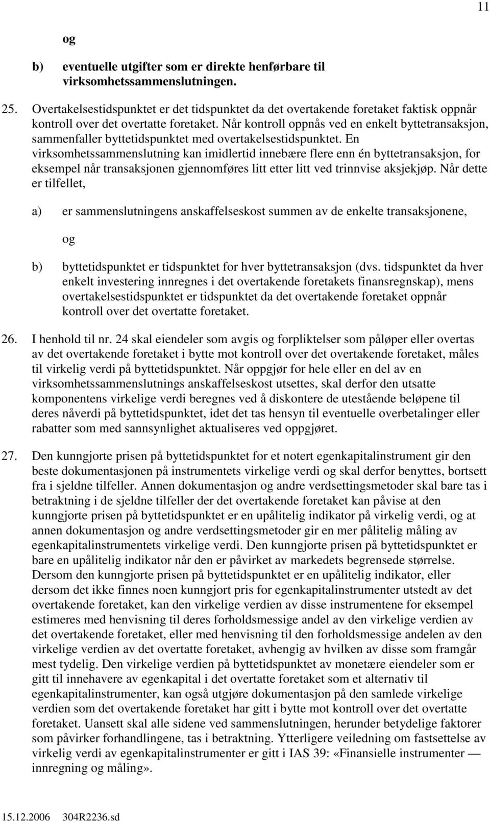 Når kontroll oppnås ved en enkelt byttetransaksjon, sammenfaller byttetidspunktet med overtakelsestidspunktet.