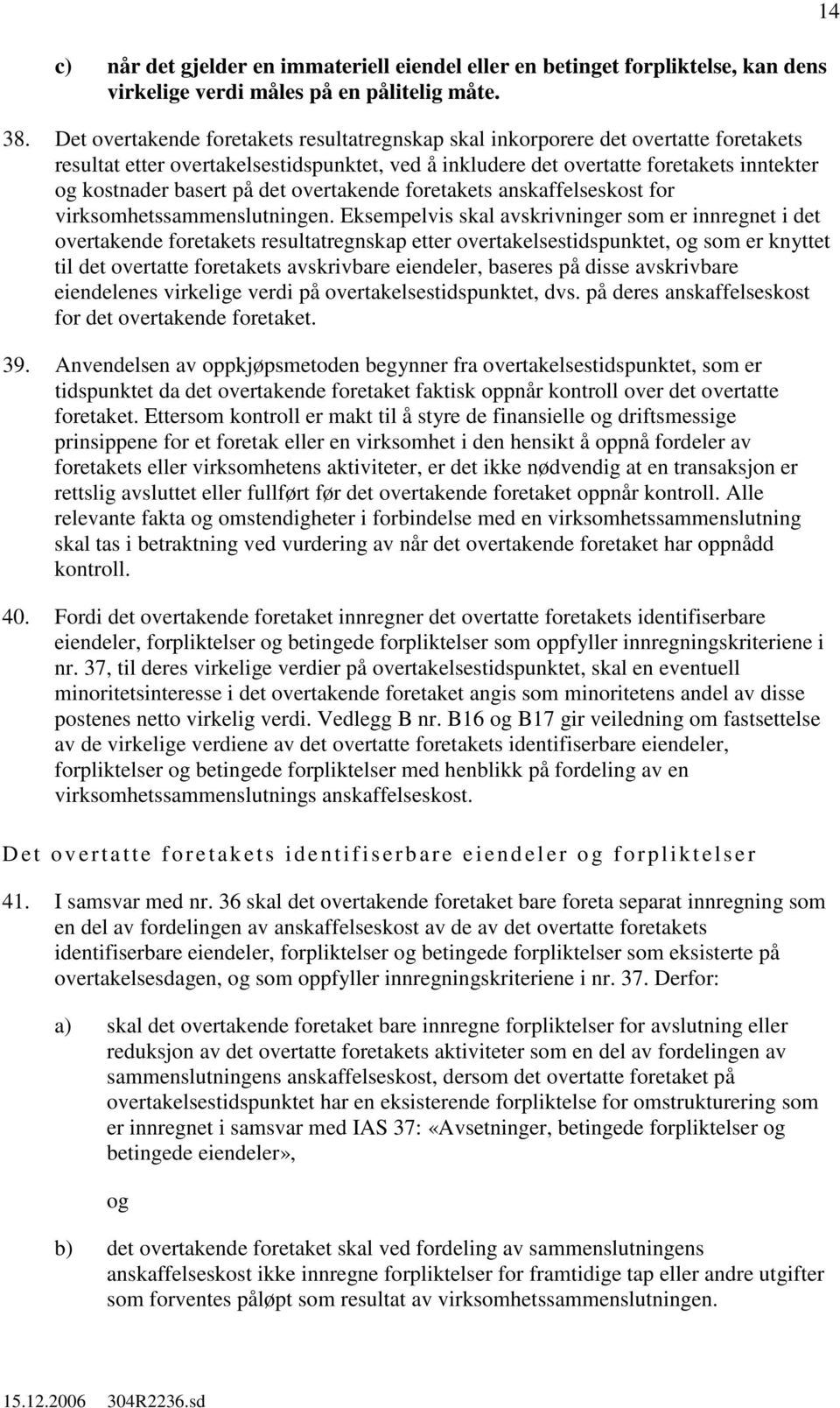 det overtakende foretakets anskaffelseskost for virksomhetssammenslutningen.