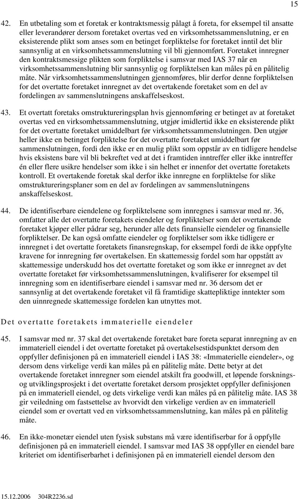 Foretaket innregner den kontraktsmessige plikten som forpliktelse i samsvar med IAS 37 når en virksomhetssammenslutning blir sannsynlig forpliktelsen kan måles på en pålitelig måte.