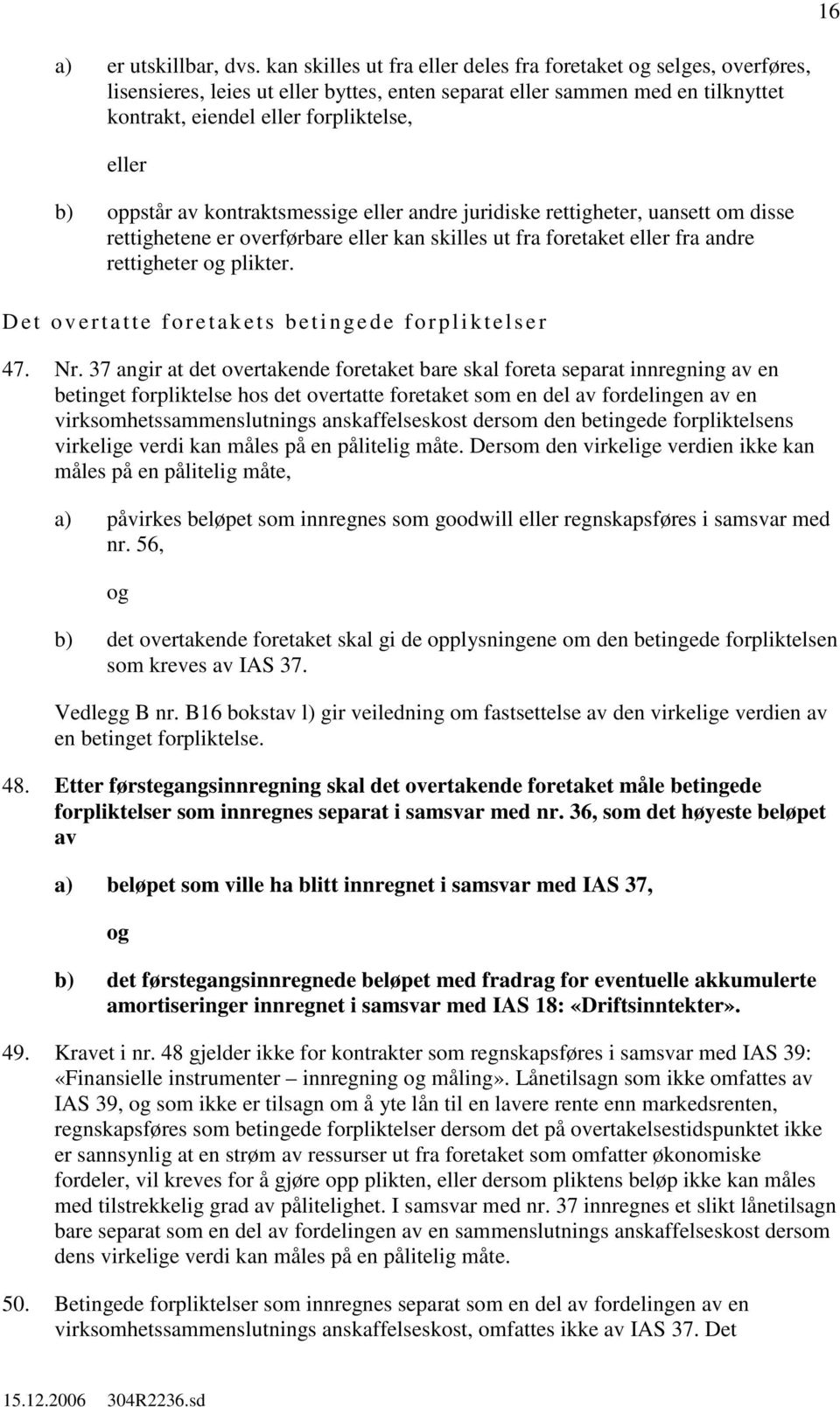 av kontraktsmessige eller andre juridiske rettigheter, uansett om disse rettighetene er overførbare eller kan skilles ut fra foretaket eller fra andre rettigheter plikter.