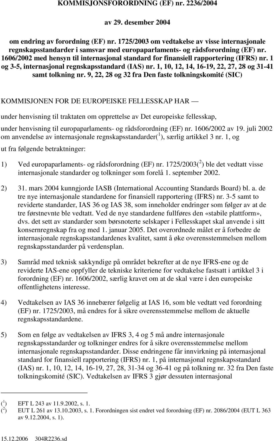 1606/2002 med hensyn til internasjonal standard for finansiell rapportering (IFRS) nr. 1 3-5, internasjonal regnskapsstandard (IAS) nr. 1, 10, 12, 14, 16-19, 22, 27, 28 31-41 samt tolkning nr.