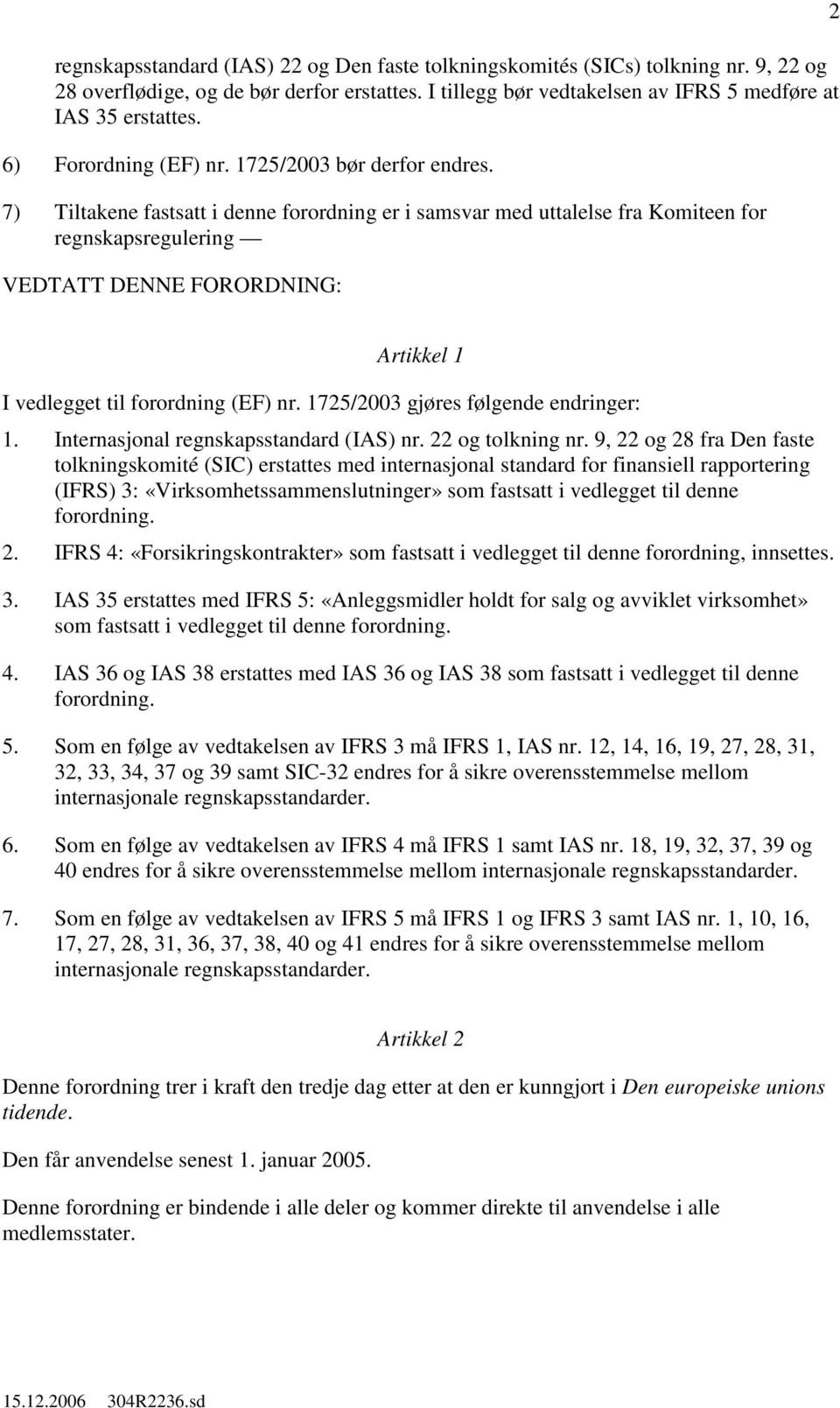 7) Tiltakene fastsatt i denne forordning er i samsvar med uttalelse fra Komiteen for regnskapsregulering VEDTATT DENNE FORORDNING: 2 Artikkel 1 I vedlegget til forordning (EF) nr.