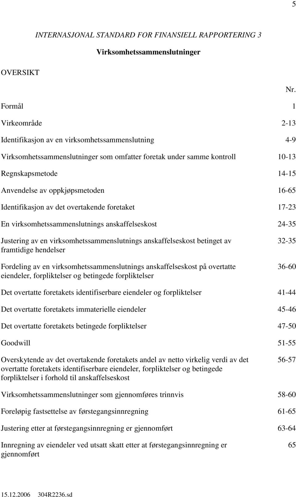 oppkjøpsmetoden 16-65 Identifikasjon av det overtakende foretaket 17-23 En virksomhetssammenslutnings anskaffelseskost 24-35 Justering av en virksomhetssammenslutnings anskaffelseskost betinget av