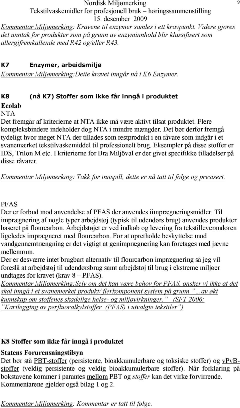 K8 (nå K7) Stoffer som ikke får inngå i produktet Ecolab NTA Det fremgår af kriterierne at NTA ikke må være aktivt tilsat produktet. Flere kompleksbindere indeholder dog NTA i mindre mængder.