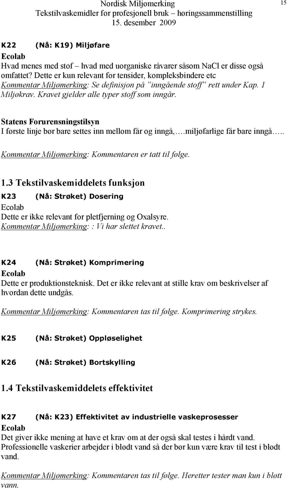 Statens Forurensningstilsyn I første linje bør bare settes inn mellom får og inngå,.miljøfarlige får bare inngå.. Kommentar Miljømerking: Kommentaren er tatt til følge. 1.