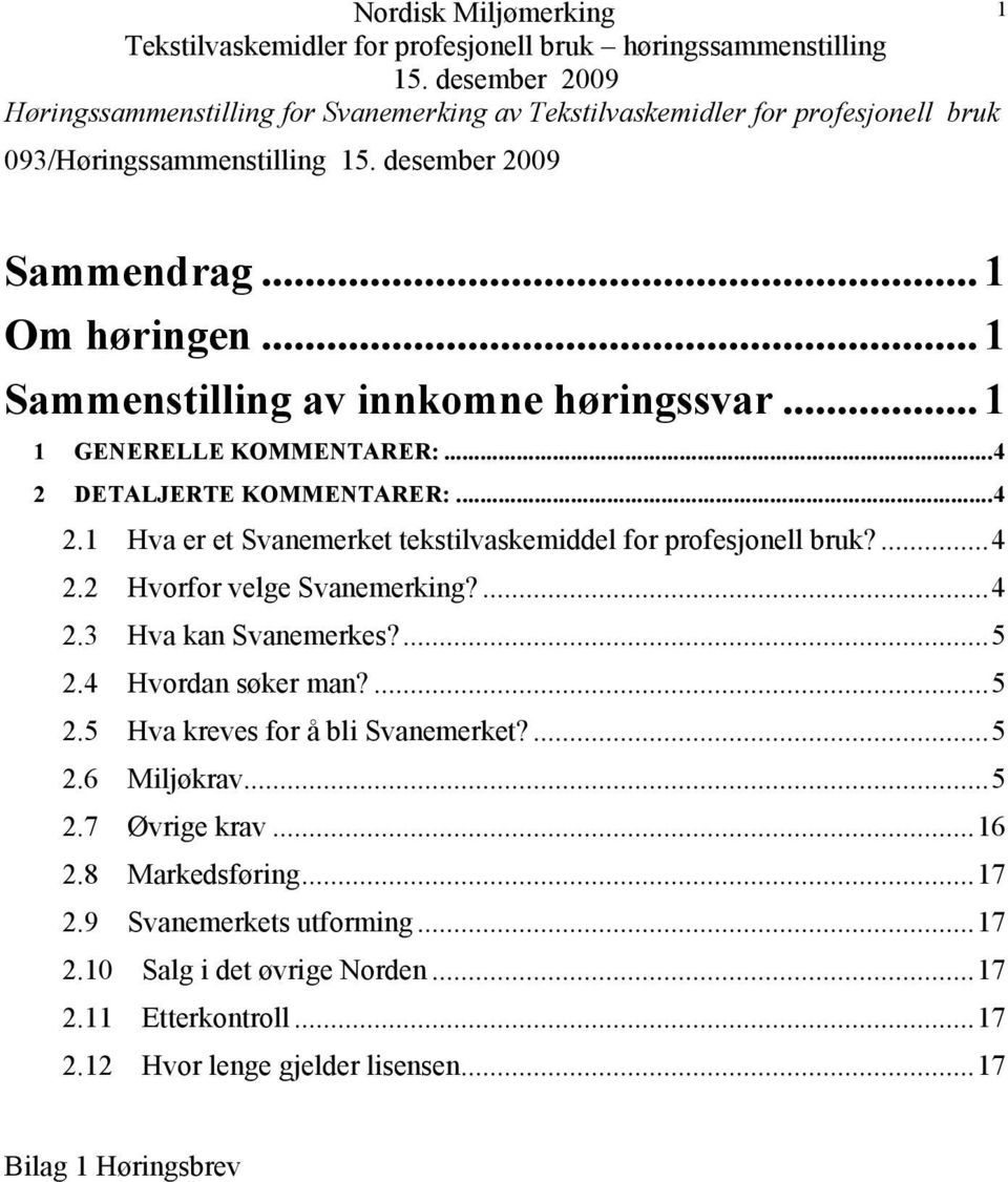 ...4 2.2 Hvorfor velge Svanemerking?...4 2.3 Hva kan Svanemerkes?...5 2.4 Hvordan søker man?...5 2.5 Hva kreves for å bli Svanemerket?...5 2.6 Miljøkrav...5 2.7 Øvrige krav.