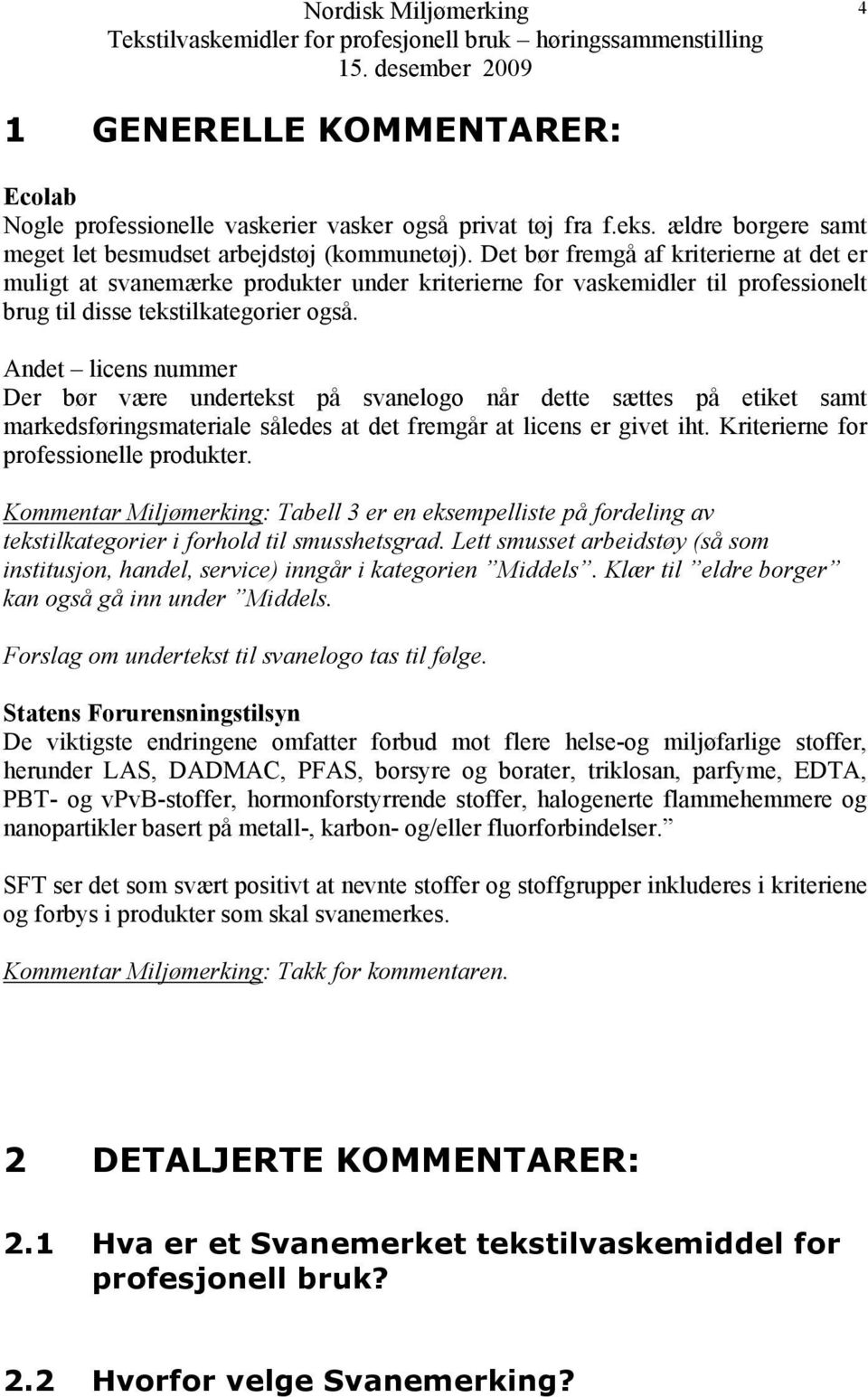 Andet licens nummer Der bør være undertekst på svanelogo når dette sættes på etiket samt markedsføringsmateriale således at det fremgår at licens er givet iht.