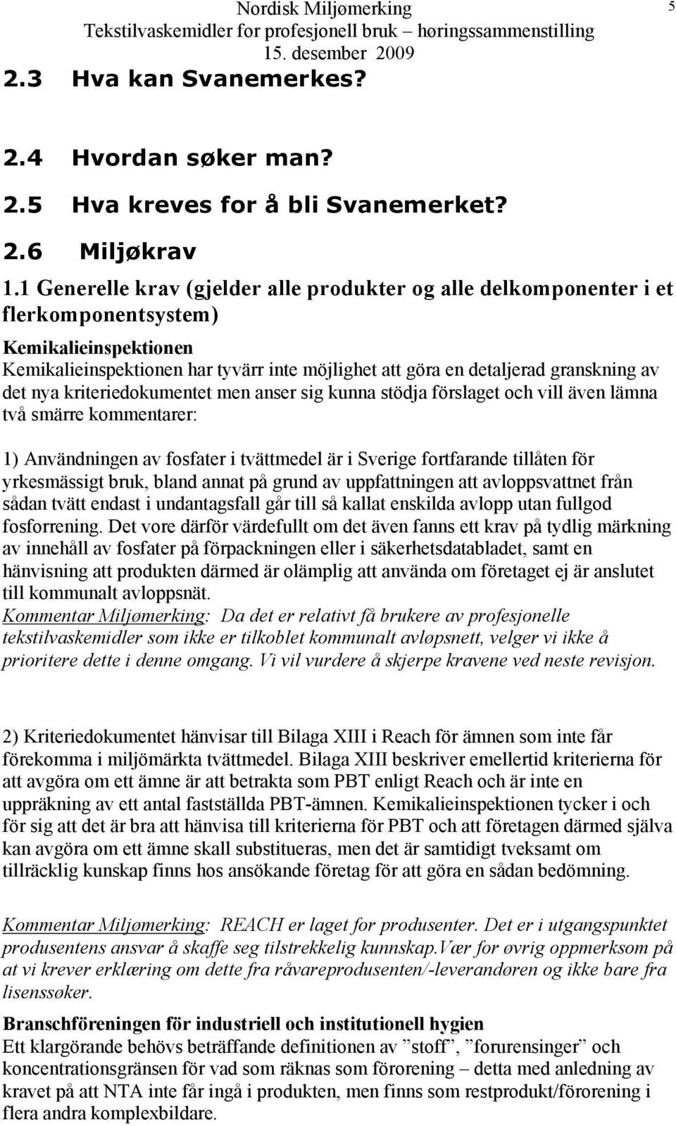 det nya kriteriedokumentet men anser sig kunna stödja förslaget och vill även lämna två smärre kommentarer: 1) Användningen av fosfater i tvättmedel är i Sverige fortfarande tillåten för yrkesmässigt