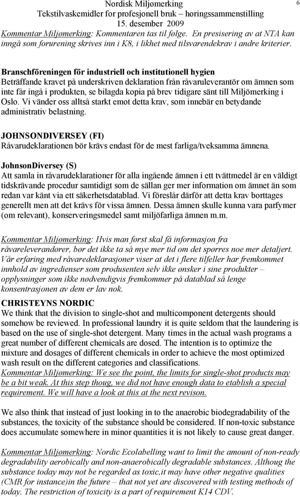 tidigare sänt till Miljömerking i Oslo. Vi vänder oss alltså starkt emot detta krav, som innebär en betydande administrativ belastning.