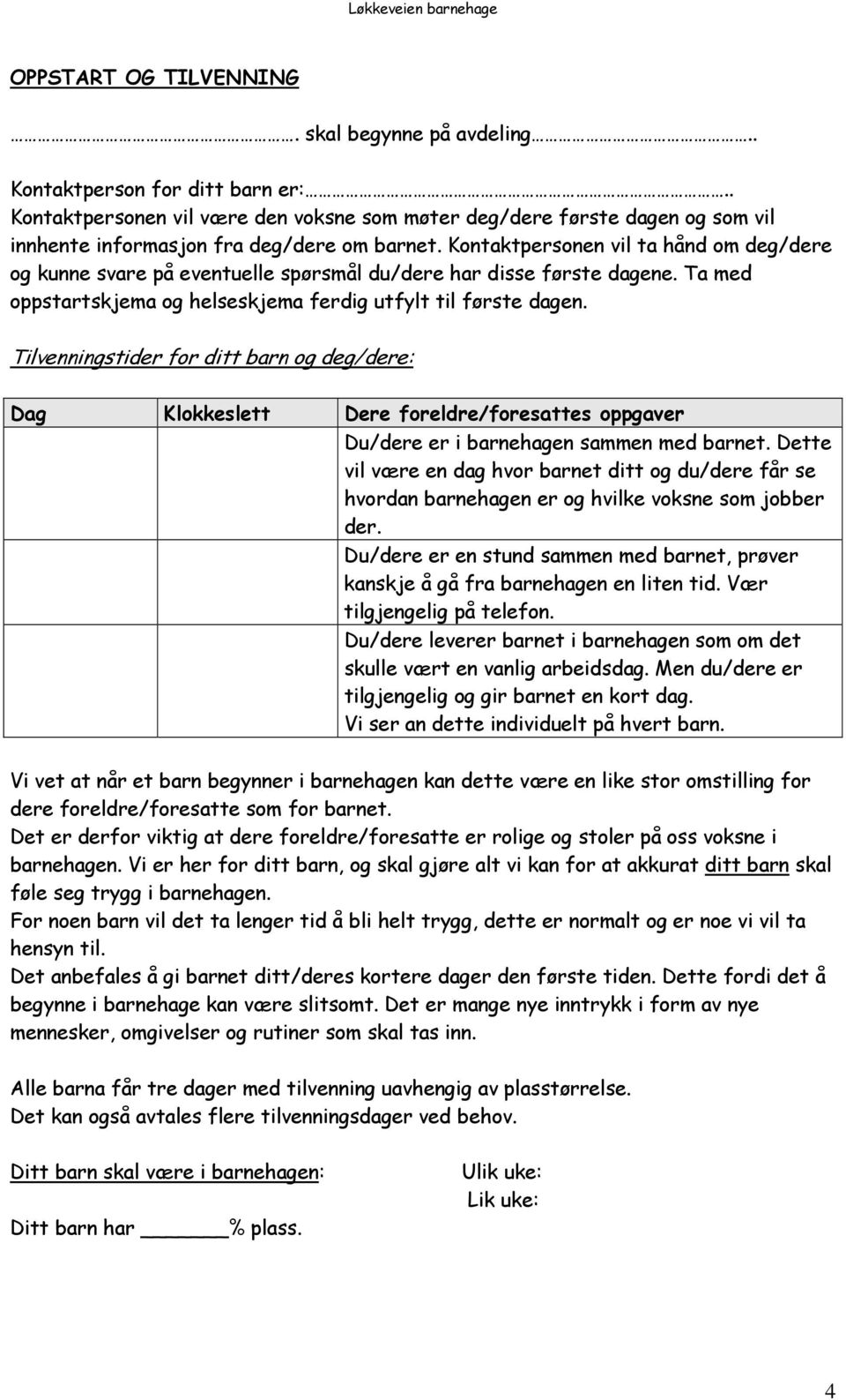 Kontaktpersonen vil ta hånd om deg/dere og kunne svare på eventuelle spørsmål du/dere har disse første dagene. Ta med oppstartskjema og helseskjema ferdig utfylt til første dagen.