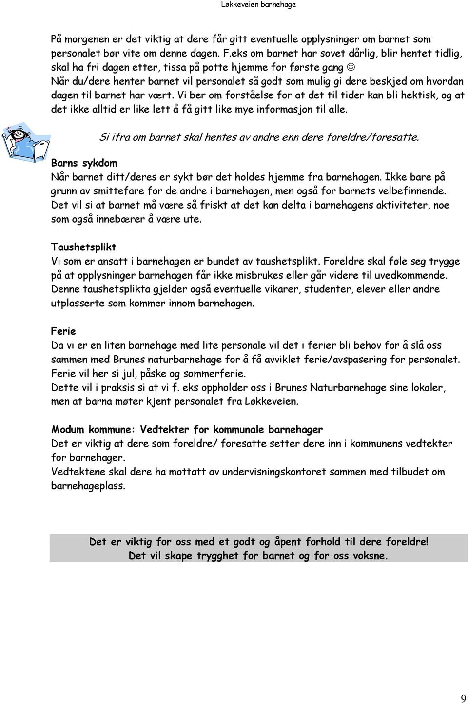 hvordan dagen til barnet har vært. Vi ber om forståelse for at det til tider kan bli hektisk, og at det ikke alltid er like lett å få gitt like mye informasjon til alle.