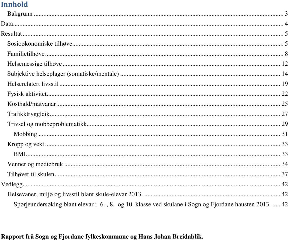.. 31 Kropp og vekt... 33 BMI... 33 Venner og mediebruk... 34 Tilhøvet til skulen... 37 Vedlegg... 42 Helsevaner, miljø og livsstil blant skule-elevar 2013.