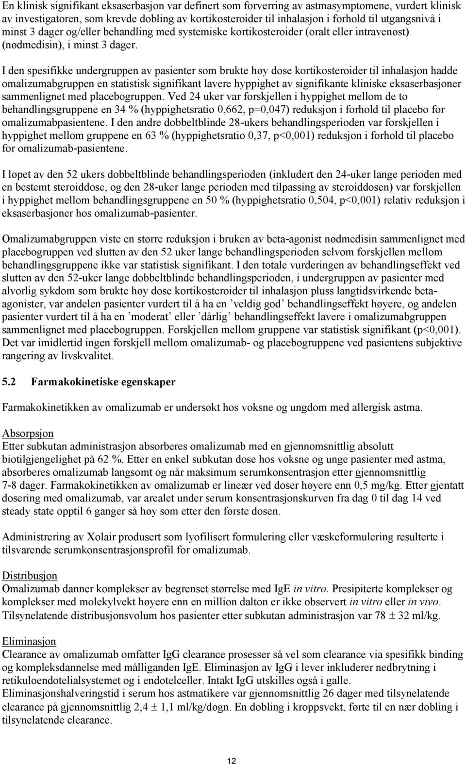 I den spesifikke undergruppen av pasienter som brukte høy dose kortikosteroider til inhalasjon hadde omalizumabgruppen en statistisk signifikant lavere hyppighet av signifikante kliniske