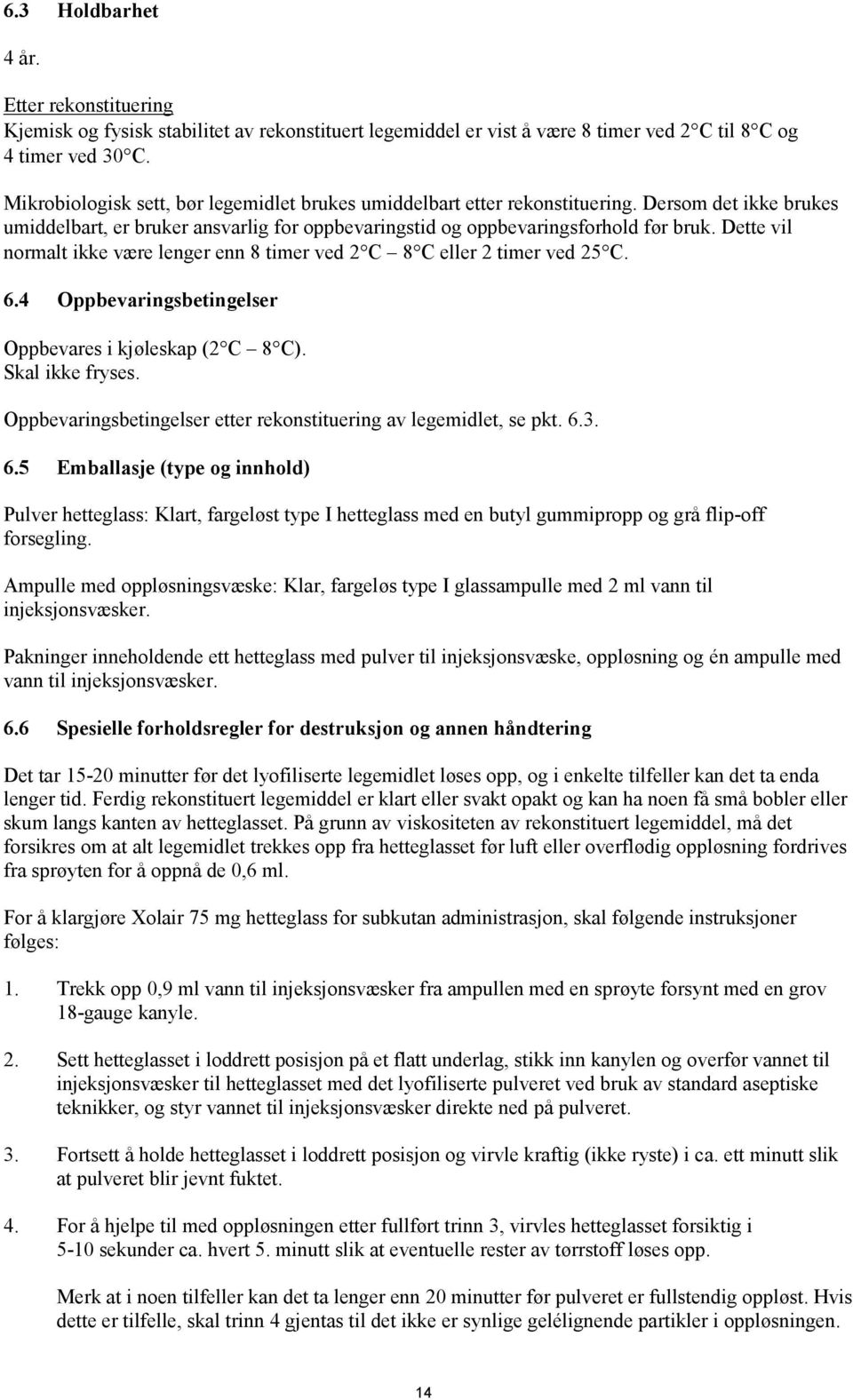 Dette vil normalt ikke være lenger enn 8 timer ved 2 C 8 C eller 2 timer ved 25 C. 6.4 Oppbevaringsbetingelser Oppbevares i kjøleskap (2 C 8 C). Skal ikke fryses.