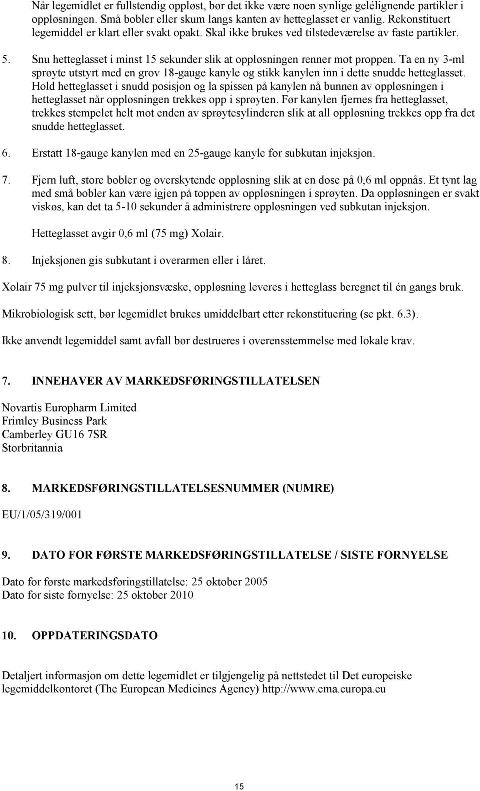 Ta en ny 3-ml sprøyte utstyrt med en grov 18-gauge kanyle og stikk kanylen inn i dette snudde hetteglasset.