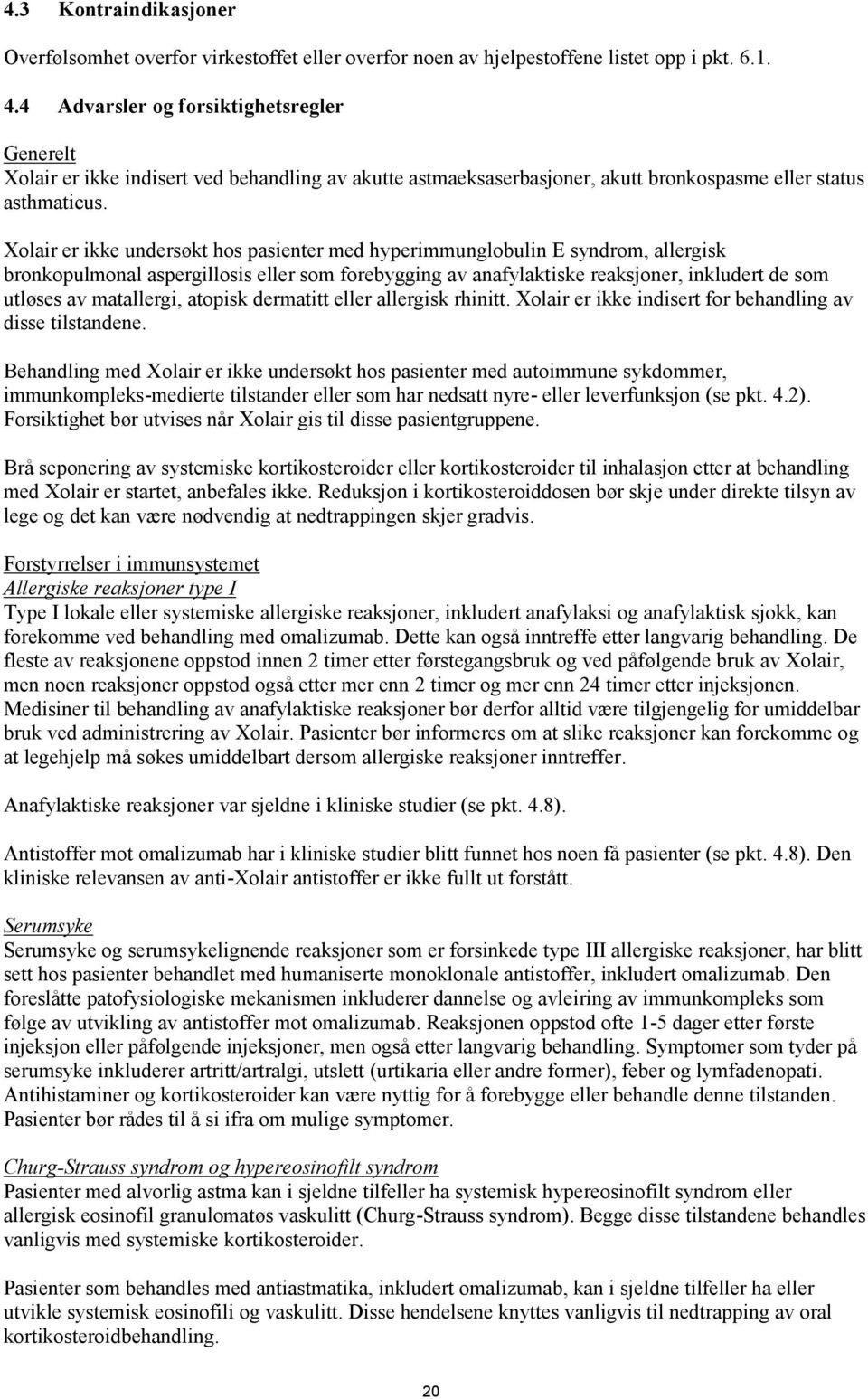 Xolair er ikke undersøkt hos pasienter med hyperimmunglobulin E syndrom, allergisk bronkopulmonal aspergillosis eller som forebygging av anafylaktiske reaksjoner, inkludert de som utløses av