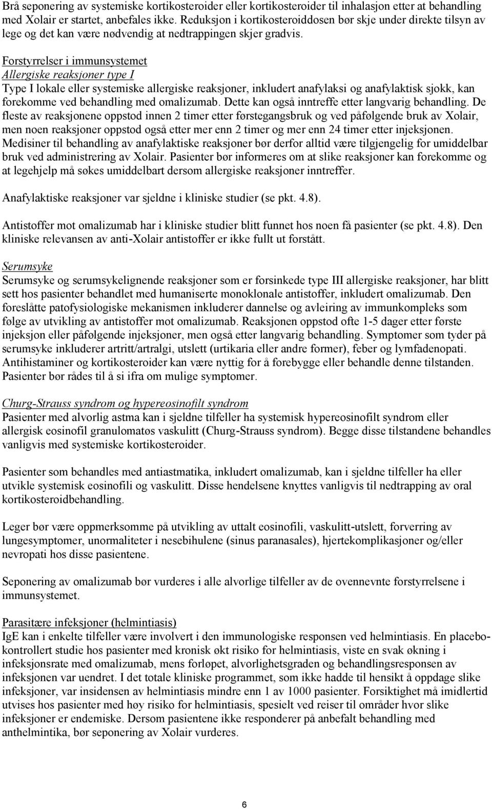 Forstyrrelser i immunsystemet Allergiske reaksjoner type I Type I lokale eller systemiske allergiske reaksjoner, inkludert anafylaksi og anafylaktisk sjokk, kan forekomme ved behandling med