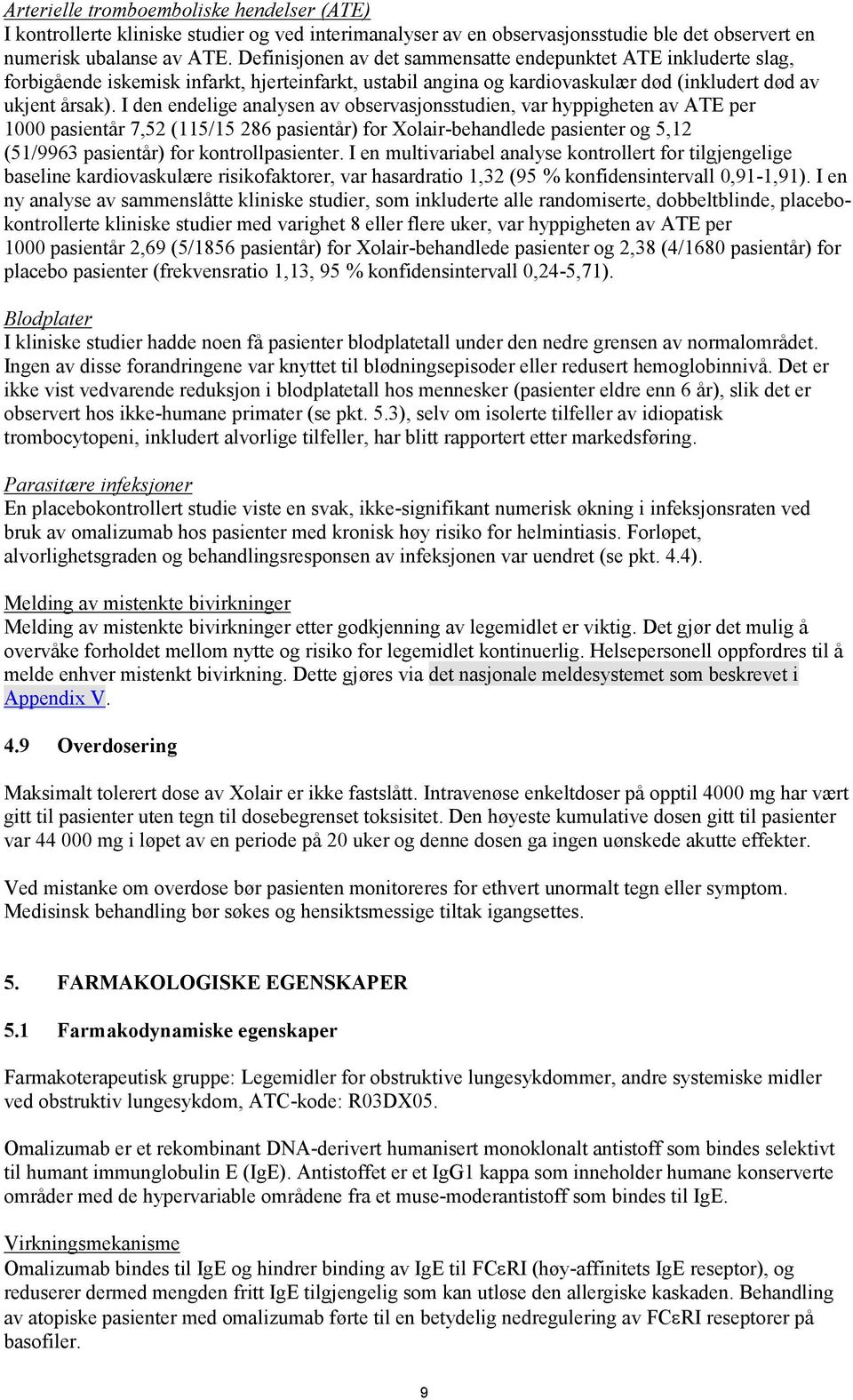 I den endelige analysen av observasjonsstudien, var hyppigheten av ATE per 1000 pasientår 7,52 (115/15 286 pasientår) for Xolair-behandlede pasienter og 5,12 (51/9963 pasientår) for kontrollpasienter.