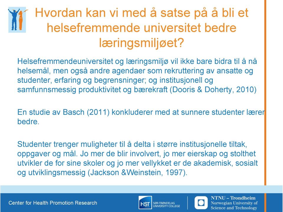 begrensninger; og institusjonell og samfunnsmessig produktivitet og bærekraft (Dooris & Doherty, 2010) En studie av Basch (2011) konkluderer med at sunnere studenter lærer