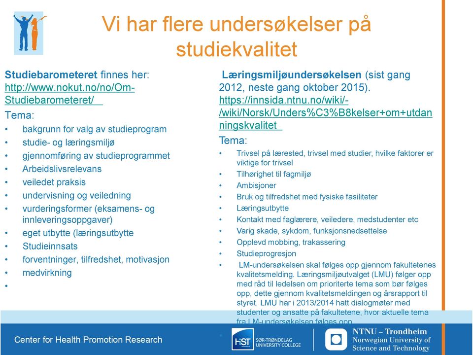 vurderingsformer (eksamens- og innleveringsoppgaver) eget utbytte (læringsutbytte Studieinnsats forventninger, tilfredshet, motivasjon medvirkning Læringsmiljøundersøkelsen (sist gang 2012, neste