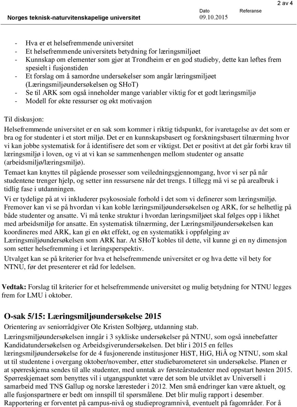 løftes frem spesielt i fusjonstiden - Et forslag om å samordne undersøkelser som angår læringsmiljøet (Læringsmiljøundersøkelsen og SHoT) - Se til ARK som også inneholder mange variabler viktig for