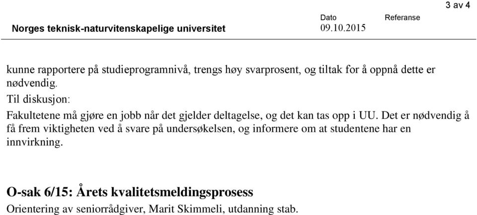 Det er nødvendig å få frem viktigheten ved å svare på undersøkelsen, og informere om at studentene har en innvirkning.