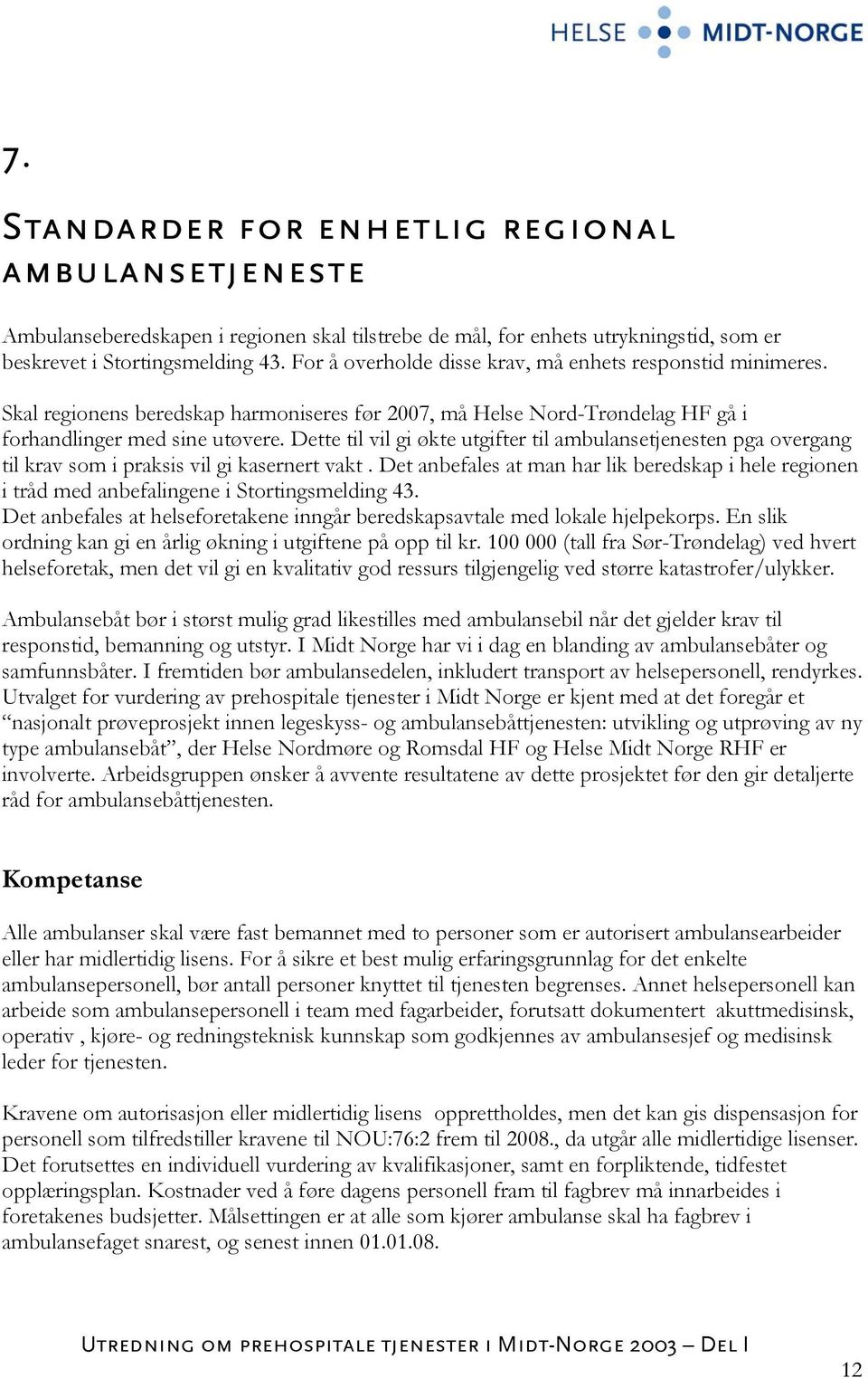 Dette til vil gi økte utgifter til ambulansetjenesten pga overgang til krav som i praksis vil gi kasernert vakt.