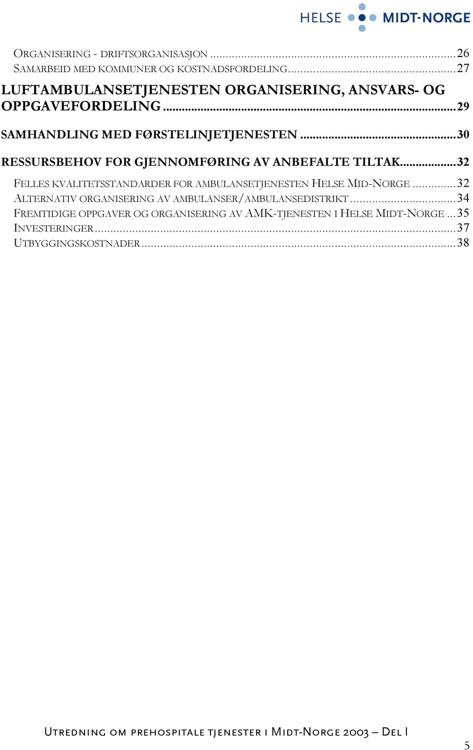 ..30 RESSURSBEHOV FOR GJENNOMFØRING AV ANBEFALTE TILTAK...32 FELLES KVALITETSSTANDARDER FOR AMBULANSETJENESTEN HELSE MID-NORGE.